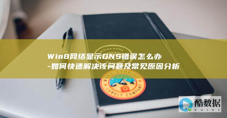 Win8网络显示DNS错误怎么办-如何快速解决该问题及常见原因分析