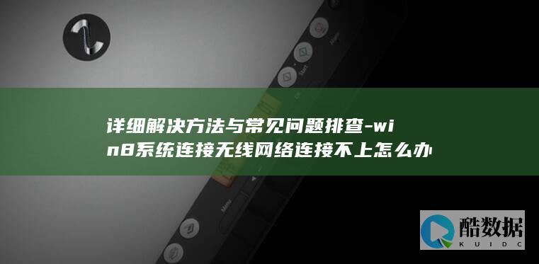 详细解决方法与常见问题排查-win8系统连接无线网络连接不上怎么办