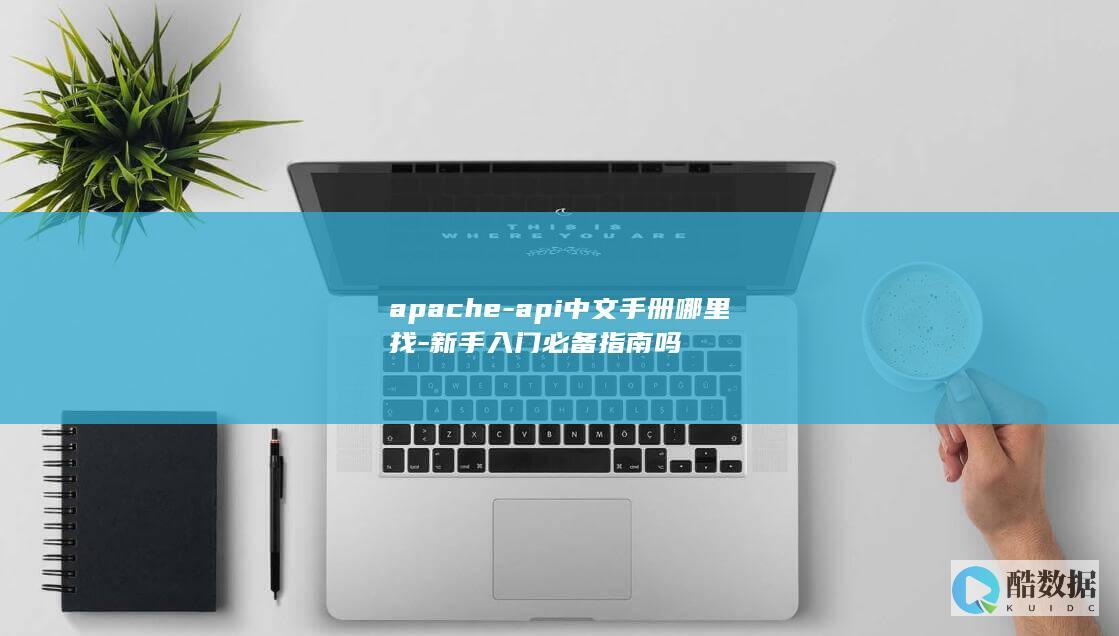 apache-api中文手册哪里找-新手入门必备指南吗