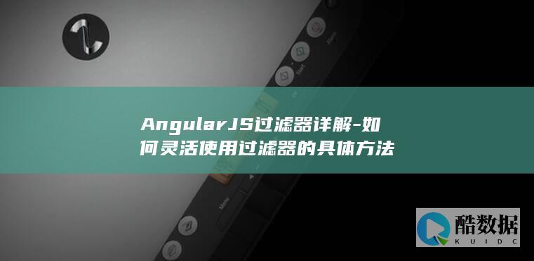 AngularJS过滤器详解-如何灵活使用过滤器的具体方法
