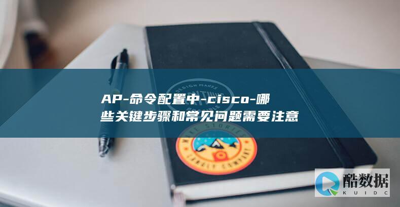 AP-命令配置中-cisco-哪些关键步骤和常见问题需要注意