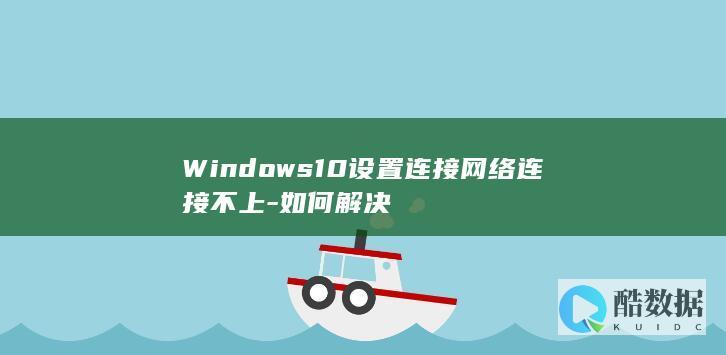 Windows10设置连接网络连接不上-如何解决