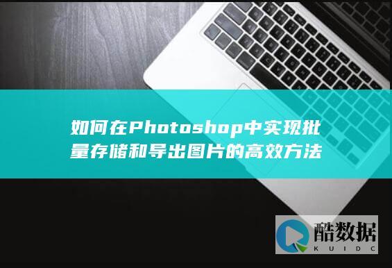 高效批量存储Photoshop图片方法