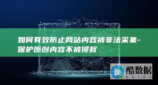 如何有效防止网站内容被非法采集-保护原创内容不被侵权
