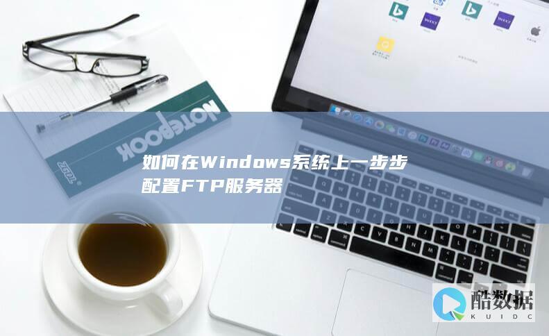 如何在Windows系统上一步步配置FTP服务器