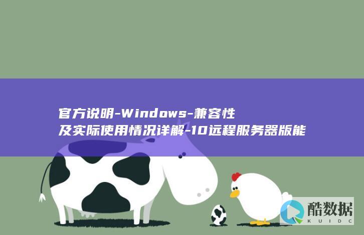官方说明-Windows-兼容性及实际使用情况详解-10远程服务器版能用吗