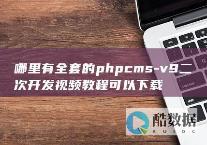 哪里有全套的phpcms-v9二次开发视频教程可以下载
