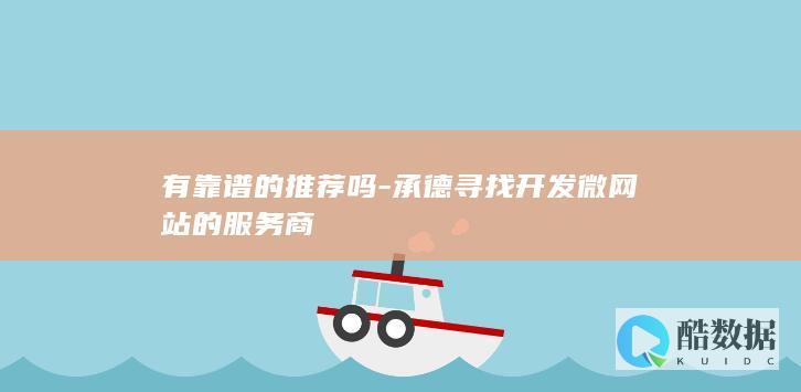 有靠谱的推荐吗-承德寻找开发微网站的服务商