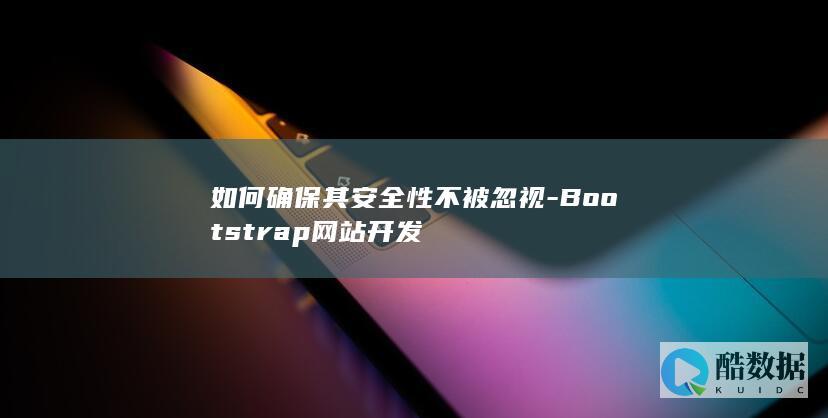 如何确保其安全性不被忽视-Bootstrap网站开发