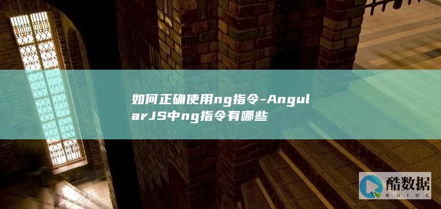 如何正确使用ng指令-AngularJS中ng指令有哪些