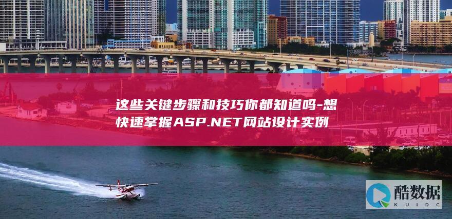 这些关键步骤和技巧你都知道吗-想快速掌握ASP.NET网站设计实例