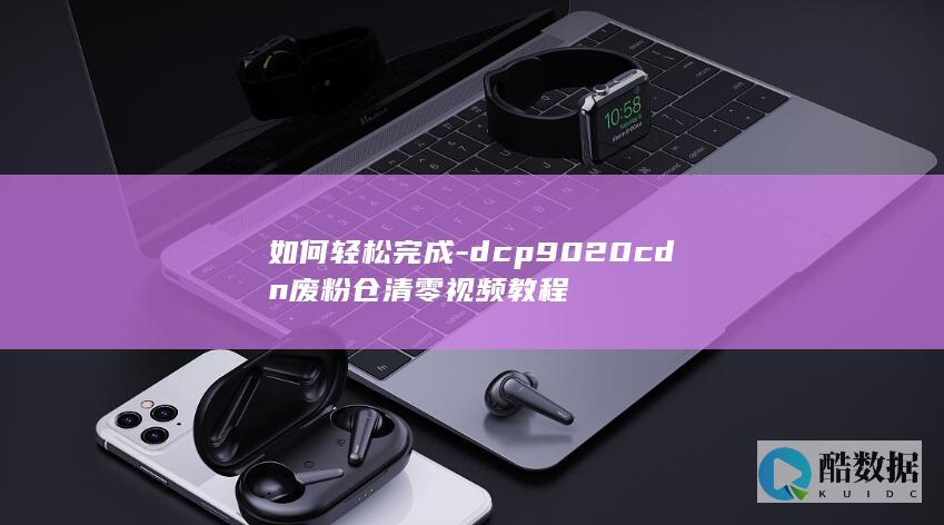 如何轻松完成-dcp9020cdn废粉仓清零视频教程