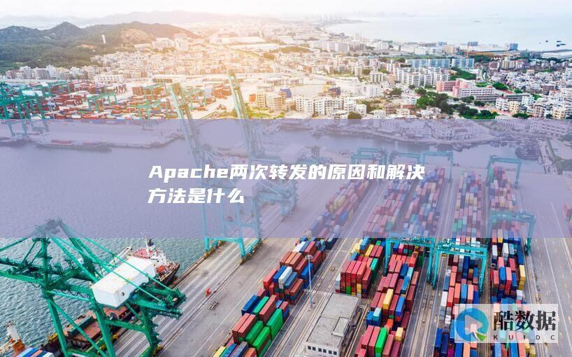 Apache两次转发的原因和解决方法是什么