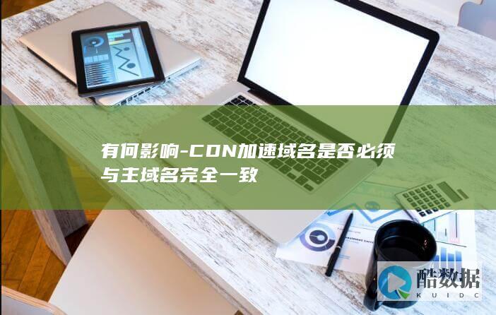 CDN加速域名需与主域名一致吗
