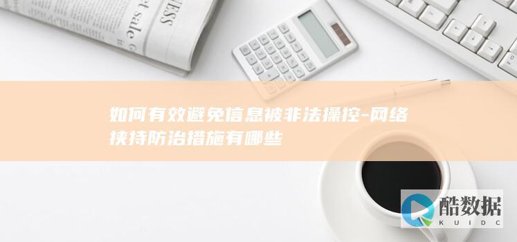 如何有效避免信息被非法操控-网络挟持防治措施有哪些