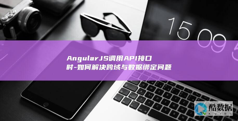 AngularJS调用API接口时-如何解决跨域与数据绑定问题