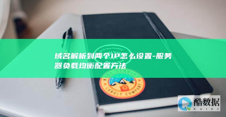 域名解析到两个IP怎么设置-服务器负载均衡配置方法