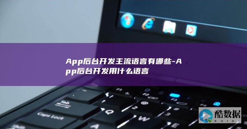 App后台开发主流语言有哪些-App后台开发用什么语言
