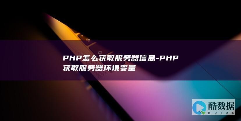 PHP怎么获取服务器信息-PHP获取服务器环境变量