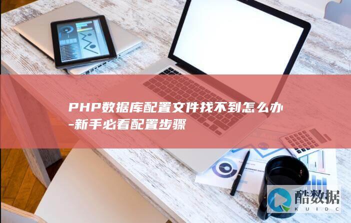 PHP数据库配置文件找不到怎么办-新手必看配置步骤