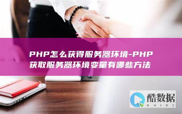 PHP怎么获得服务器环境-PHP获取服务器环境变量有哪些方法