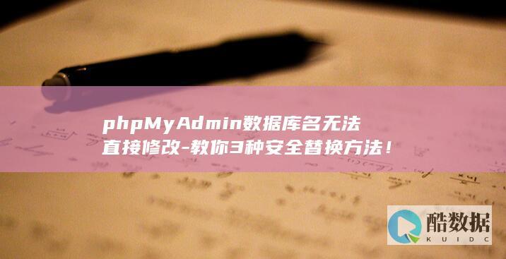phpMyAdmin数据库名无法直接修改-教你3种安全替换方法！