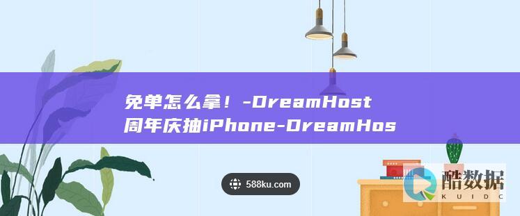 免单怎么拿！-DreamHost周年庆抽iPhone-DreamHost周年庆抽奖如何参与