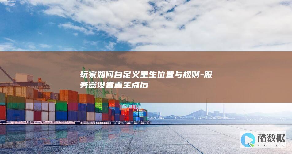 玩家如何自定义重生位置与规则-服务器设置重生点后