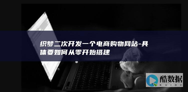 织梦二次开发一个电商购物网站-具体要如何从零开始搭建