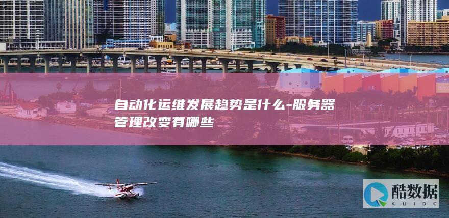 自动化运维发展趋势是什么-服务器管理改变有哪些