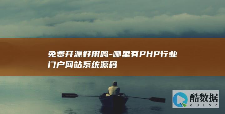 免费开源好用吗-哪里有PHP行业门户网站系统源码