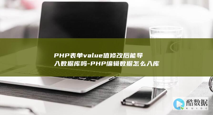 PHP表单value值修改后能导入数据库吗-PHP编辑数据怎么入库