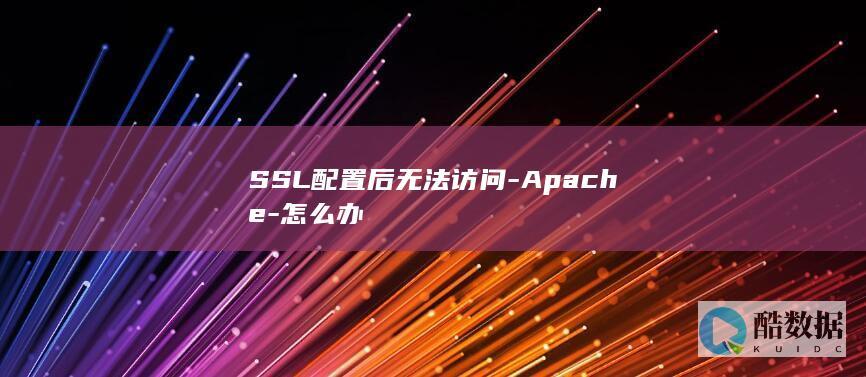 SSL配置后无法访问-Apache-怎么办