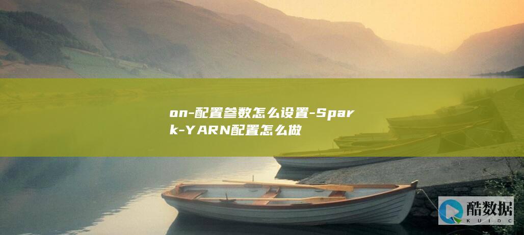 on-配置参数怎么设置-Spark-YARN配置怎么做