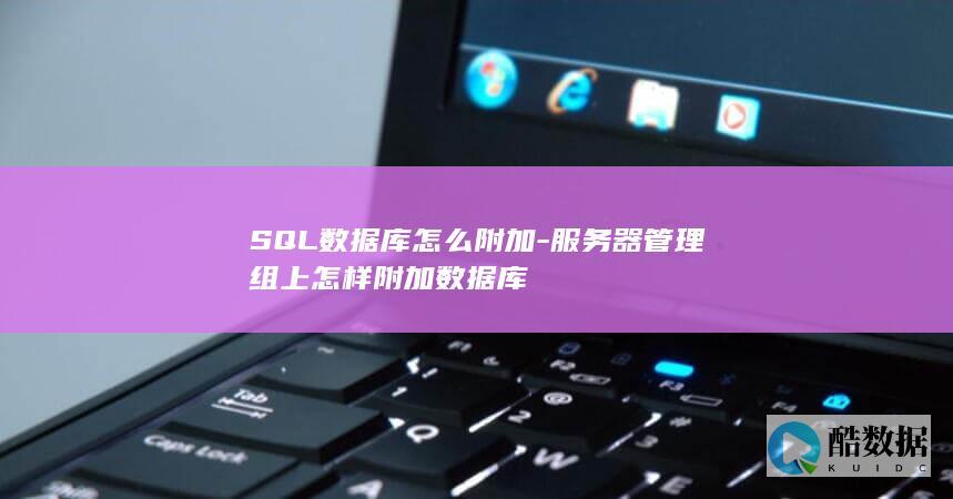 SQL数据库怎么附加-服务器管理组上怎样附加数据库