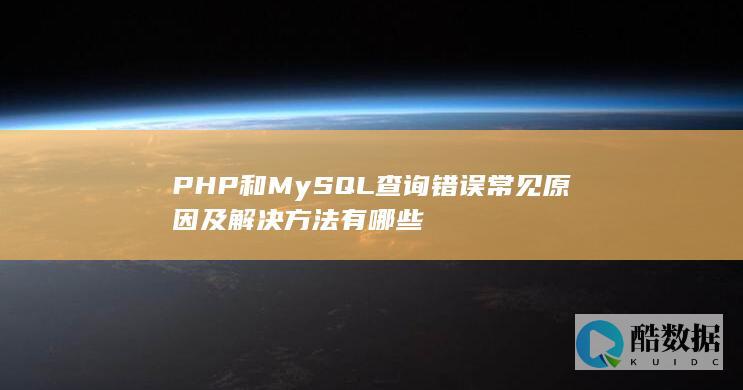 PHP和MySQL查询错误常见原因及解决方法有哪些