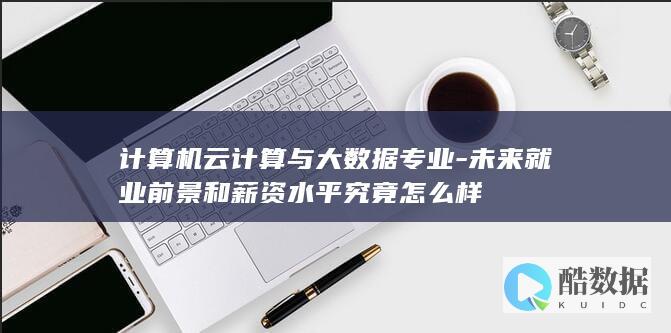 计算机云计算与大数据专业-未来就业前景和薪资水平究竟怎么样