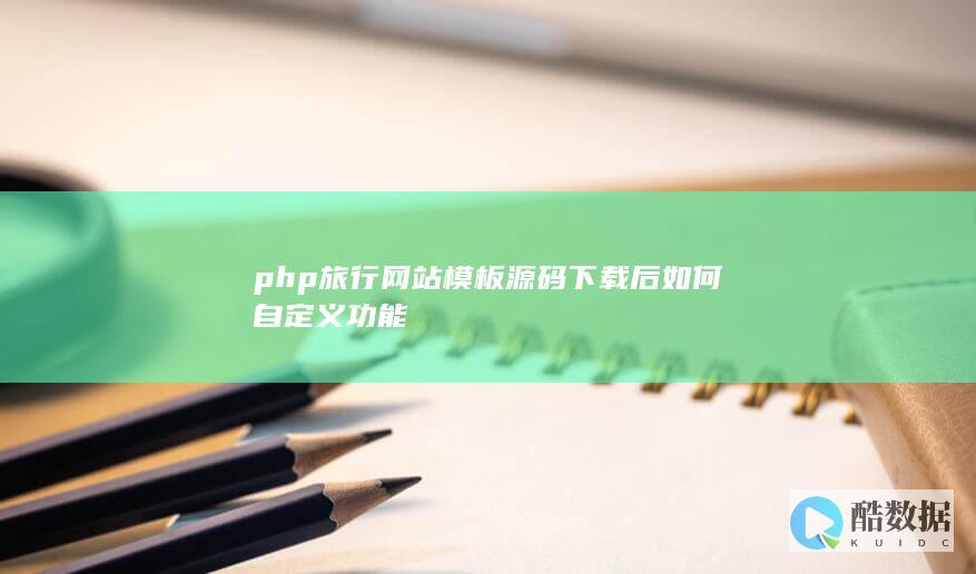 php旅行网站模板源码下载后如何自定义功能