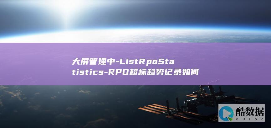 大屏管理中-ListRpoStatistics-RPO超标趋势记录如何有效监控