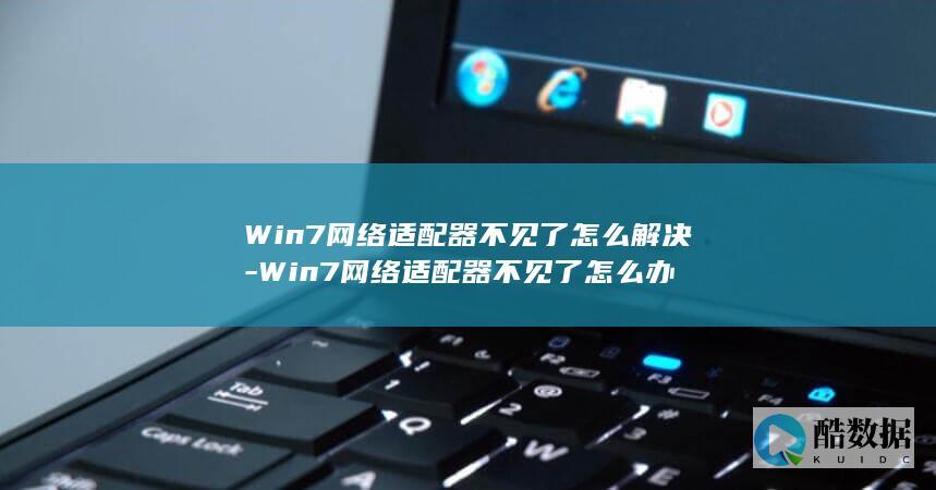 Win7网络适配器不见了怎么解决-Win7网络适配器不见了怎么办