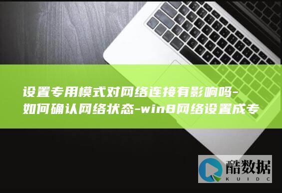 设置专用模式对网络连接有影响吗-如何确认网络状态-win8网络设置成专用模式后