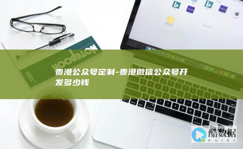 贵港公众号定制-贵港微信公众号开发多少钱