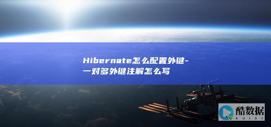 Hibernate怎么配置外键-一对多外键注解怎么写