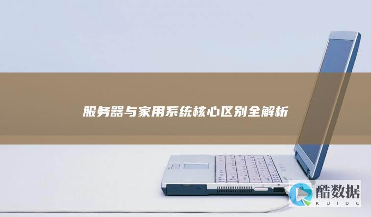 服务器与家用系统核心区别全解析