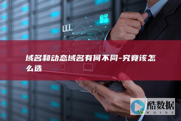 域名和动态域名有何不同-究竟该怎么选