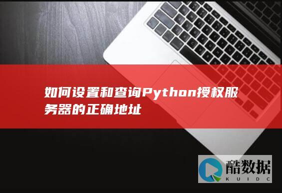 如何设置和查询Python授权服务器的正确地址