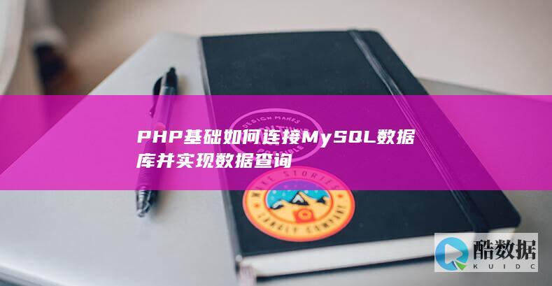 PHP基础如何连接MySQL数据库并实现数据查询