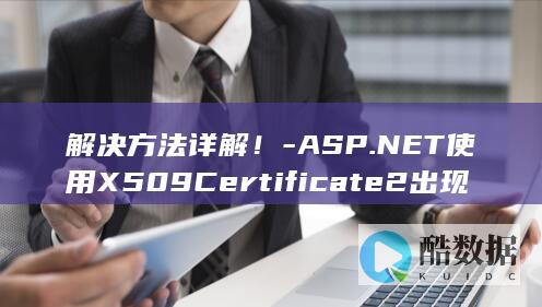 解决方法详解!-ASP.NET使用X509Certificate2出现系列问题