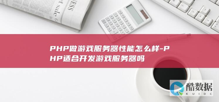 PHP做游戏服务器性能怎么样-PHP适合开发游戏服务器吗