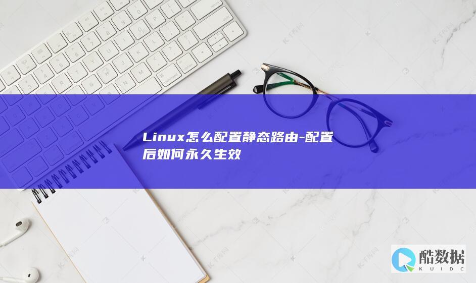 Linux怎么配置静态路由-配置后如何永久生效